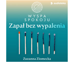 PODCAST ZUZY ZIOMECKIEJ ZAPAŁ BEZ WYPALENIA